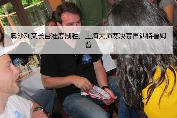 奥沙利文长台准度制胜，上海大师赛决赛再遇特鲁姆普