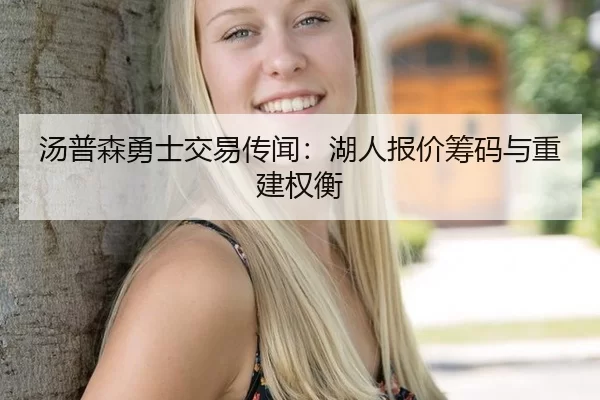 汤普森勇士交易传闻：湖人报价筹码与重建权衡
