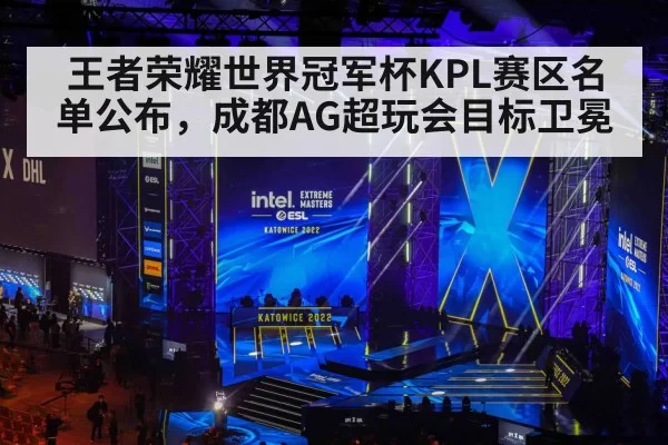王者荣耀世界冠军杯KPL赛区名单公布，成都AG超玩会目标卫冕